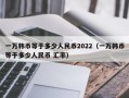 一万韩币等于多少人民币2022（一万韩币等于多少人民币 汇率）