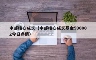 中邮核心成长（中邮核心成长基金590002今日净值）