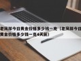 老凤祥今日黄金价格多少钱一克（老凤祥今日黄金价格多少钱一克4天前）