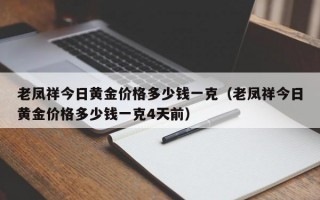 老凤祥今日黄金价格多少钱一克（老凤祥今日黄金价格多少钱一克4天前）