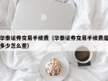 华泰证券交易手续费（华泰证券交易手续费是多少怎么查）