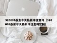 320007基金今天最新净值查询（320007基金今天最新净值查询官网）