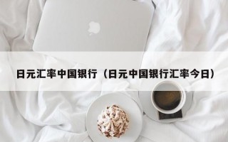 日元汇率中国银行（日元中国银行汇率今日）