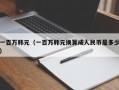 一百万韩元（一百万韩元换算成人民币是多少）