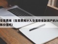 交易费用（交易费用计入交易性金融资产的入账价值吗）