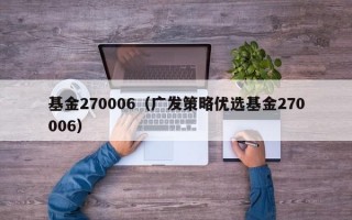 基金270006（广发策略优选基金270006）