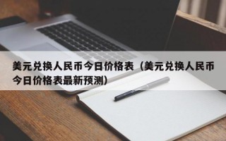 美元兑换人民币今日价格表（美元兑换人民币今日价格表最新预测）