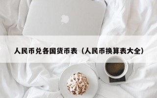 人民币兑各国货币表（人民币换算表大全）