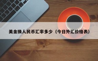 美金换人民币汇率多少（今日外汇价格表）