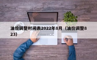 油价调整时间表2022年8月（油价调整823）