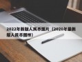 2022年新版人民币图片（2020年最新版人民币图样）