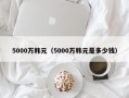 5000万韩元（5000万韩元是多少钱）