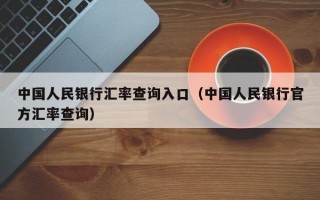 中国人民银行汇率查询入口（中国人民银行官方汇率查询）