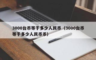 3000台币等于多少人民币（3000台币等于多少人民币币）