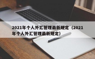 2021年个人外汇管理最新规定（2021年个人外汇管理最新规定）