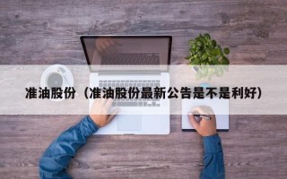 准油股份（准油股份最新公告是不是利好）