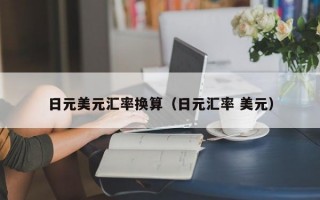 日元美元汇率换算（日元汇率 美元）