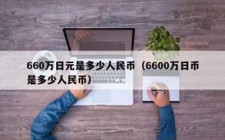 660万日元是多少人民币（6600万日币是多少人民币）