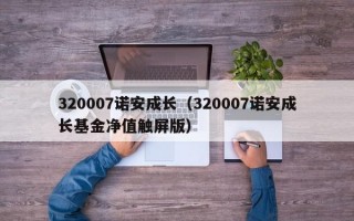 320007诺安成长（320007诺安成长基金净值触屏版）