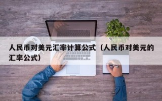 人民币对美元汇率计算公式（人民币对美元的汇率公式）