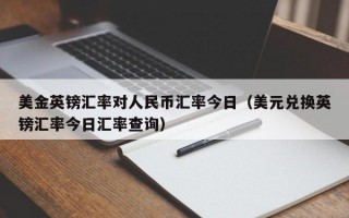 美金英镑汇率对人民币汇率今日（美元兑换英镑汇率今日汇率查询）