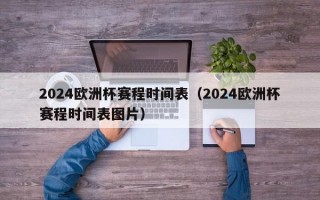 2024欧洲杯赛程时间表（2024欧洲杯赛程时间表图片）