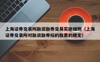 上海证券交易所融资融券交易实施细则（上海证券交易所对融资融券标的股票的规定）