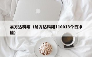 易方达科翔（易方达科翔110013今日净值）