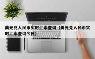 美元兑人民币实时汇率查询（美元兑人民币实时汇率查询今日）