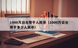 1000万日元等于人民币（1000万日元等于多少人民币）