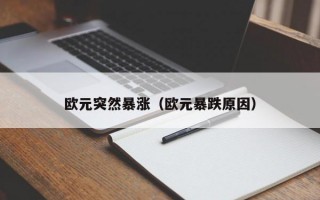 欧元突然暴涨（欧元暴跌原因）