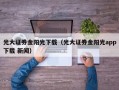 光大证券金阳光下载（光大证券金阳光app下载 新闻）