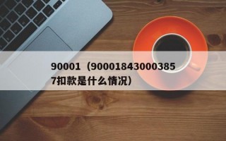 90001（900018430003857扣款是什么情况）