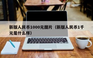 新版人民币1000元图片（新版人民币1千元是什么样）