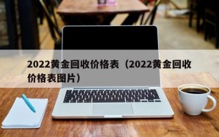 2022黄金回收价格表（2022黄金回收价格表图片）