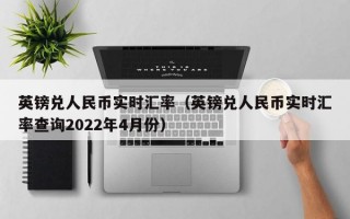 英镑兑人民币实时汇率（英镑兑人民币实时汇率查询2022年4月份）