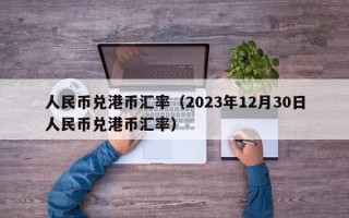 人民币兑港币汇率（2023年12月30日人民币兑港币汇率）