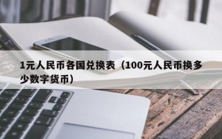 1元人民币各国兑换表（100元人民币换多少数字货币）