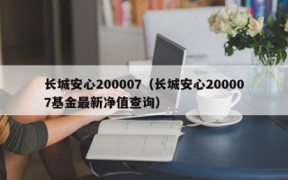 长城安心200007（长城安心200007基金最新净值查询）