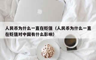 人民币为什么一直在贬值（人民币为什么一直在贬值对中国有什么影响）