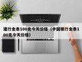 建行金条100克今天价格（中国银行金条100克今天价格）