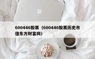 600446股票（600446股票历史市值东方财富网）