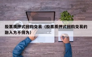 股票质押式回购交易（股票质押式回购交易的融入方不得为）