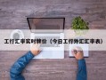 工行汇率实时牌价（今日工行外汇汇率表）