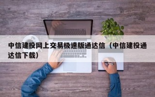 中信建投网上交易极速版通达信（中信建投通达信下载）