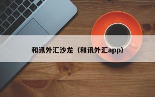 和讯外汇沙龙（和讯外汇app）