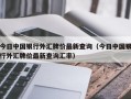 今日中国银行外汇牌价最新查询（今日中国银行外汇牌价最新查询汇率）