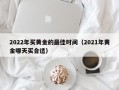 2022年买黄金的最佳时间（2021年黄金哪天买合适）