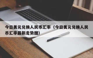 今日美元兑换人民币汇率（今日美元兑换人民币汇率最新走势图）