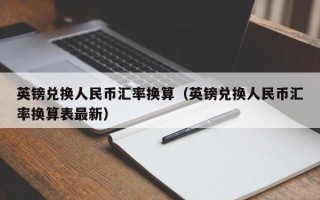 英镑兑换人民币汇率换算（英镑兑换人民币汇率换算表最新）